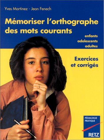 Mémoriser l'orthographe des mots courants : enfants, adolescents, adultes : exercices et corrigés