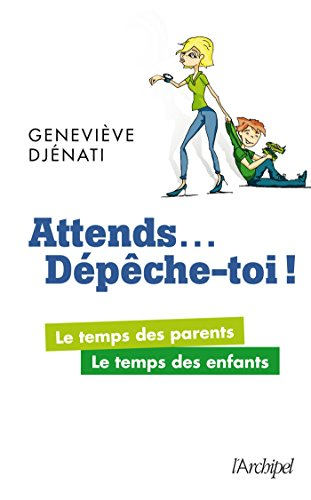 Attends... dépêche-toi ! : le temps des parents, le temps des enfants