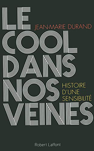 Le cool dans nos veines : histoire d'une sensibilité : essai