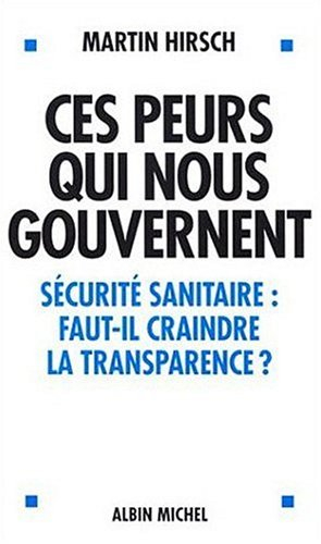 Ces peurs qui nous gouvernent : sécurité sanitaire : faut-il craindre la transparence ?