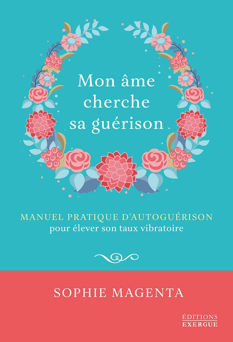 Mon âme cherche sa guérison : manuel pratique d'autoguérison pour élever son taux vibratoire