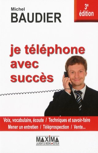 Je téléphone avec succès : voix, vocabulaire, écoute, techniques et savoir-faire, mener un entretien