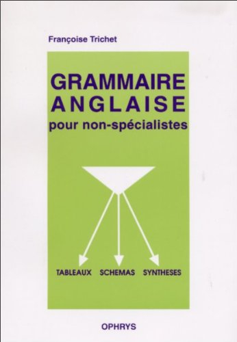 Grammaire anglaise pour non-spécialistes : sous forme de tableaux, schémas, synthèses