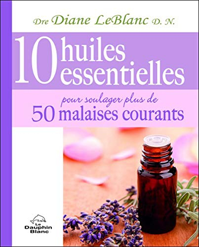 10 huiles essentielles pour soulager plus de 50 malaises...