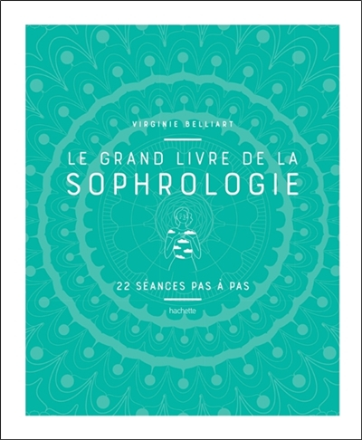 Le grand livre de la sophrologie : 22 séances pas à pas