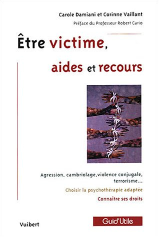 Etre victime, aides et recours : agression, cambriolage, violence conjugale, terrorisme..., choisir 