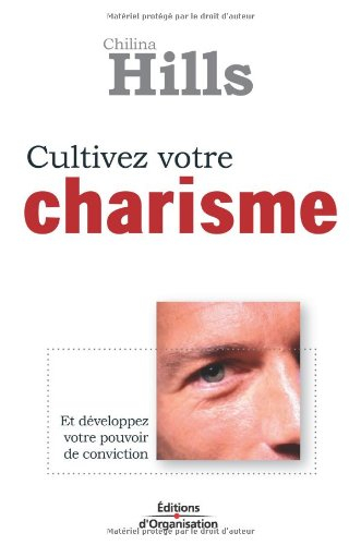 Cultivez votre charisme : et développez votre pouvoir de conviction