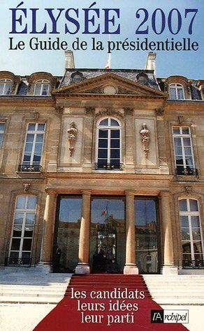 Elysée 2007 : le guide des présidentielles