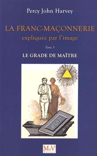 La franc-maçonnerie expliquée par l'image. Vol. 3. Le grade de maître