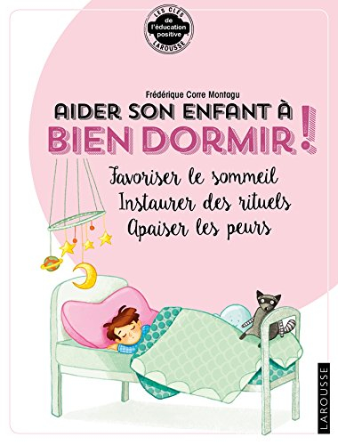 Aider son enfant à bien dormir ! : favoriser le sommeil, instaurer des rituels, apaiser les peurs
