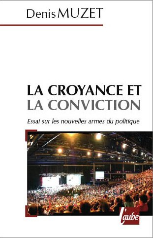 La croyance et la conviction : les nouvelles armes du politique