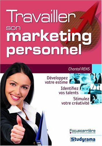 Travailler son marketing personnel : développez votre estime, identifiez vos talents, stimulez votre