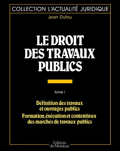 Le Droit des travaux publics. Vol. 1