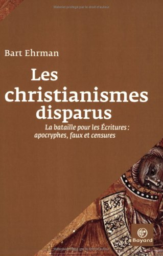 Les christianismes disparus : la bataille pour les Ecritures : apocryphes, faux et censures