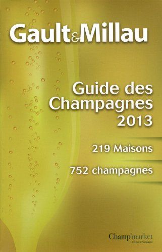 Gault & Millau : guide des champagnes 2013 : 219 maisons, 752 champagnes