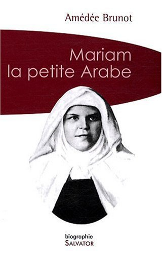 Mariam la petite Arabe : soeur Marie de Jésus Crucifié (1846-1878), proclamée bienheureuse le 13 nov