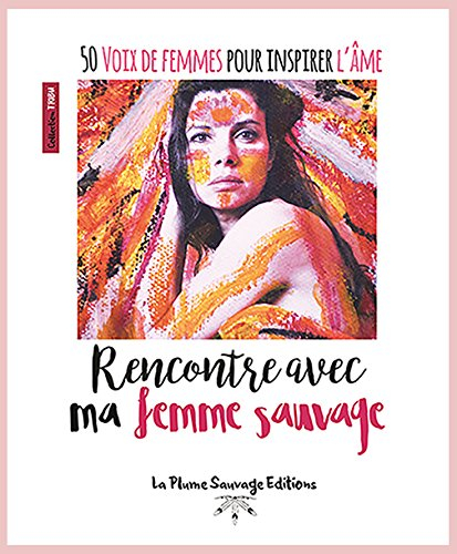 Rencontre avec Ma Femme Sauvage - 50 Voix de Femmes pour Inspirer l'Ame