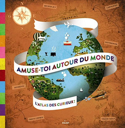 Amuse-toi autour du monde : l'atlas des curieux !