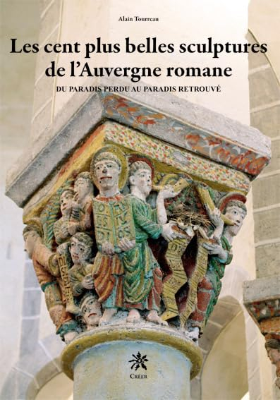 Les cent plus belles sculptures de l'Auvergne romane : une bible de pierre, l'histoire du salut, du 
