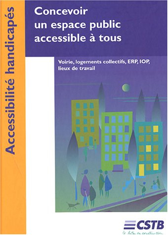 Concevoir un espace public accessible à tous : Voierie, logements collectifs, ERP, IOP, lieux de tra