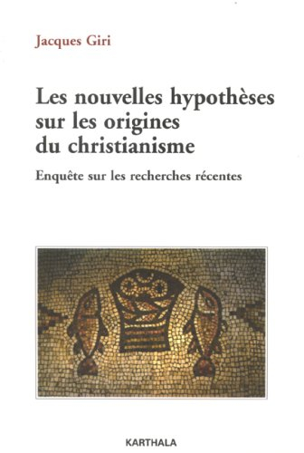 Les nouvelles hypothèses sur les origines du christianisme : enquête sur les recherches récentes