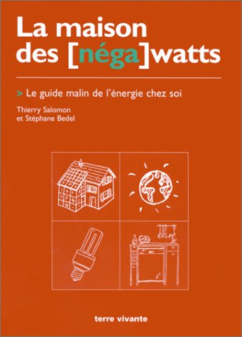 La maison des (néga) watts : le guide malin de l'énergie chez soi