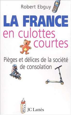 La France en culottes courtes : pièges et délices de la société de consolation