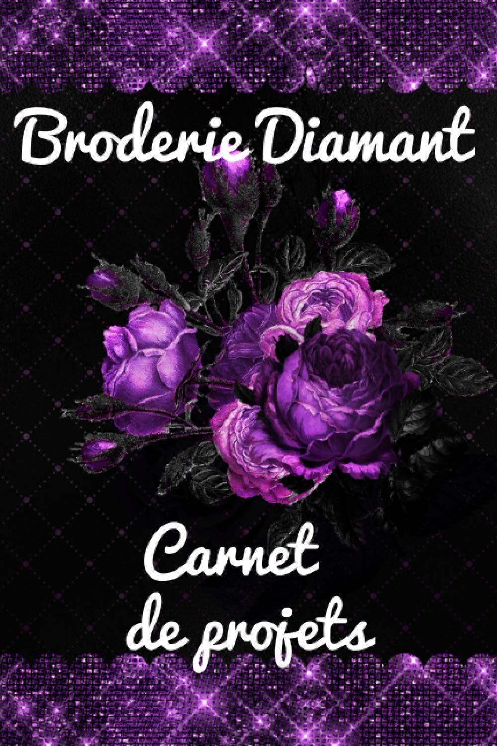 Broderie Diamant Carnet de projets: Pour les passionnés de la broderie diamant | diamond painting