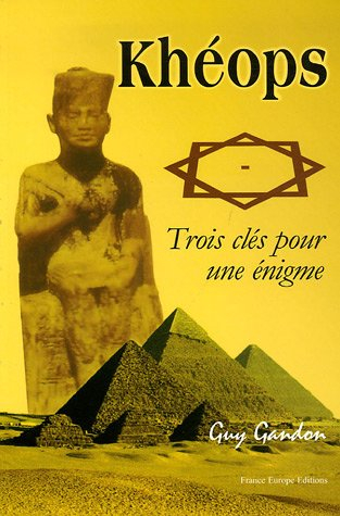 Khéops : trois clés pour une énigme : magie des nombres, carnet de notes, photographies et plans