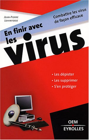 En finir avec les virus : combattres les virus de façon efficace : les dépister, les supprimer, s'en