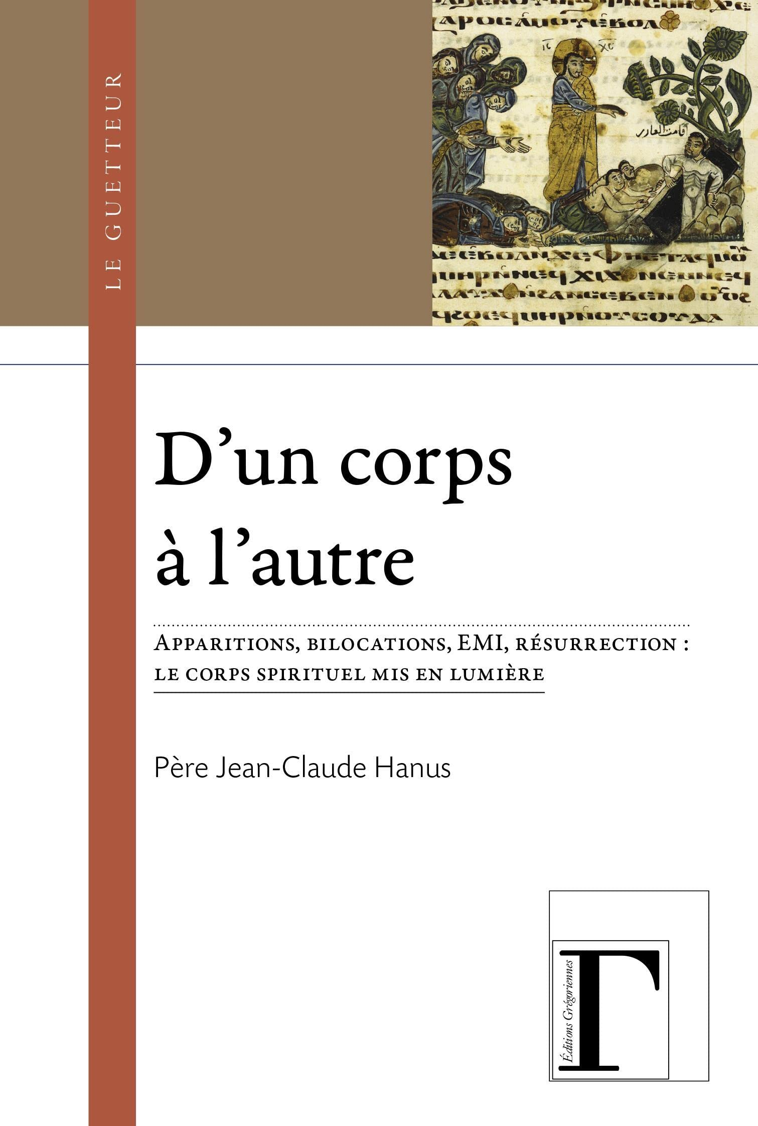 D'un corps à l'autre : apparitions, bilocations, EMI, résurrection : le corps spirituel mis en lumiè