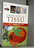 Créer avec le tissu : objets et décorations pour la maison, vêtements, sacs