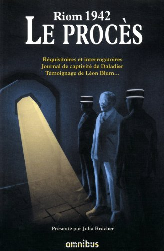Riom 1942 : le procès : réquisitoires et interrogatoires, journal de captivité de Daladier, témoigna