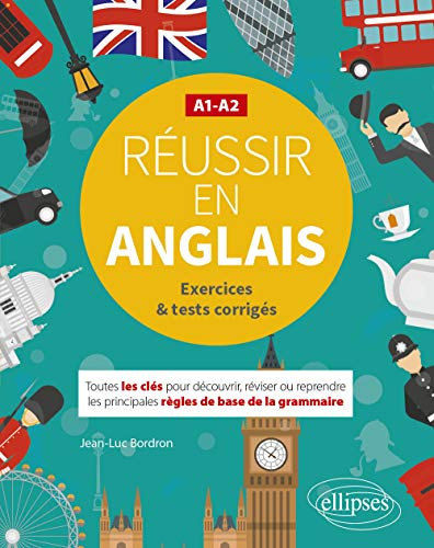 Réussir en anglais A1-A2 : exercices & tests corrigés : toutes les clés pour découvrir, réviser ou r