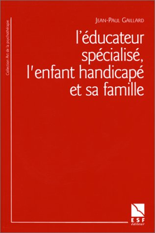 L'éducateur spécialisé, l'enfant handicapé et sa famille