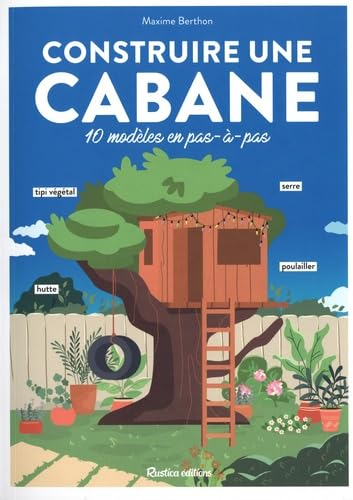 Construire une cabane : 10 modèles en pas-à-pas