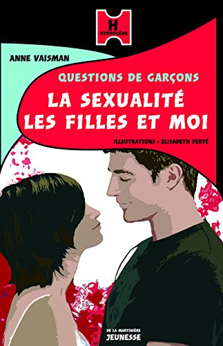 Questions de garçons. Vol. 1. La sexualité, les filles et moi