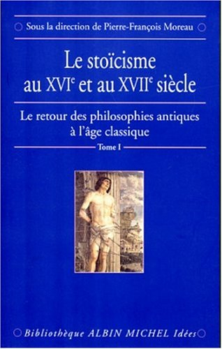 Le retour des philosophies antiques à l'âge classique. Vol. 1. Le stoïcisme au XVIe et au XVIIe sièc