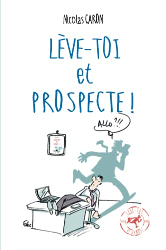 Lève-toi et Prospecte: Parce que vendre est d'abord une conquête !