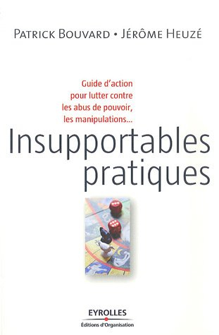 Insupportables pratiques : guide d'action pour lutter contre les abus de pouvoir, les manipulations.