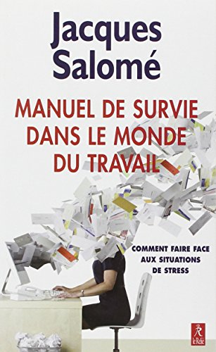Manuel de survie dans le monde du travail ou Comment faire face aux situations de stress