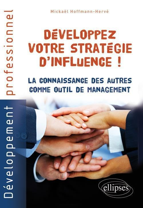 Développez votre stratégie d'influence ! : la connaissance des autres comme outil de management