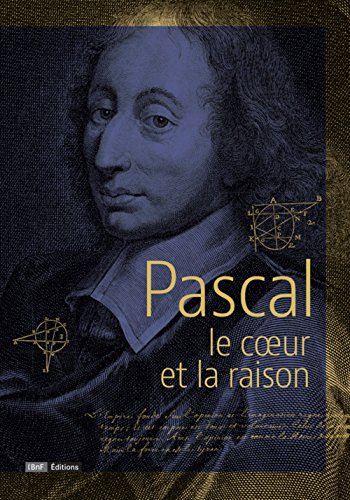 Pascal, le coeur et la raison : exposition, Paris, Bibliothèque nationale de France, du 8 novembre 2