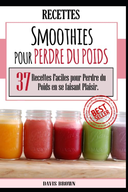 SMOOTHIES POUR PERDRE DU POIDS : 37 RECETTES FACILES POUR PERDRE DU POIDS EN SE FAISANT PLAISIR