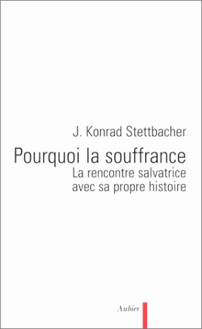 Pourquoi la souffrance ? : la rencontre salvatrice avec sa propre histoire