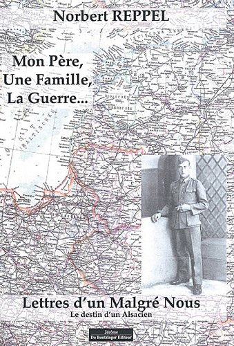 Mon père, une famille, la guerre... : lettres d'un Malgré-Nous : destin d'un Alsacien (1943-1945)