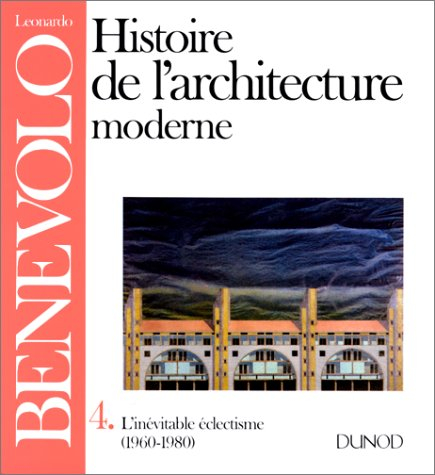Histoire de l'architecture moderne. Vol. 4. L'Inévitable éclectisme : 1960-1980