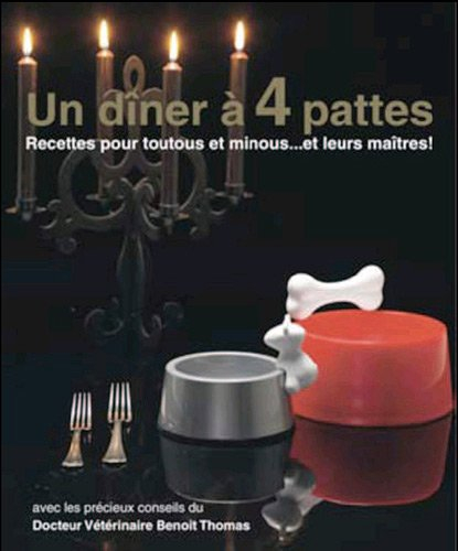 Un dîner à 4 pattes : recettes pour toutous et minous... et leurs maîtres