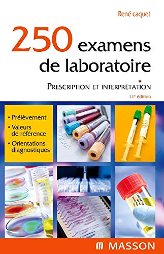 250 examens de laboratoire : prescription et interprétation : prélèvement, valeurs de référence, ori