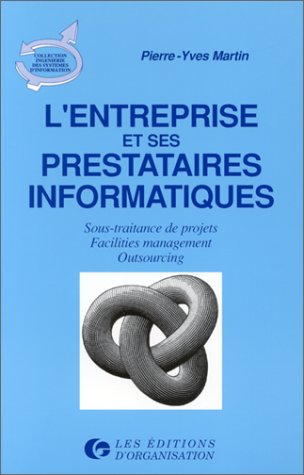 L'Entreprise et ses prestataires informatiques : sous-traitance de projets, facilities management, o